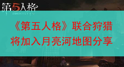 《第五人格》联合狩猎将加入月亮河地图分享