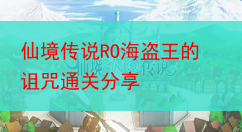 仙境传说RO海盗王的诅咒通关分享