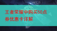 王者荣耀中购买50点券优惠卡详解